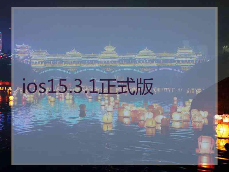 ios15.3.1正式版 ios15.3.1正式版