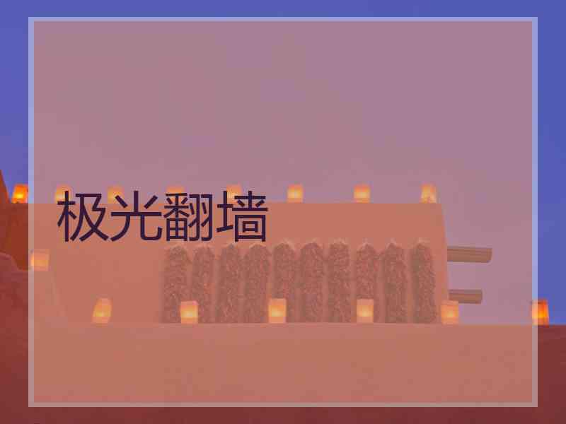 极光翻墙 极光翻墙