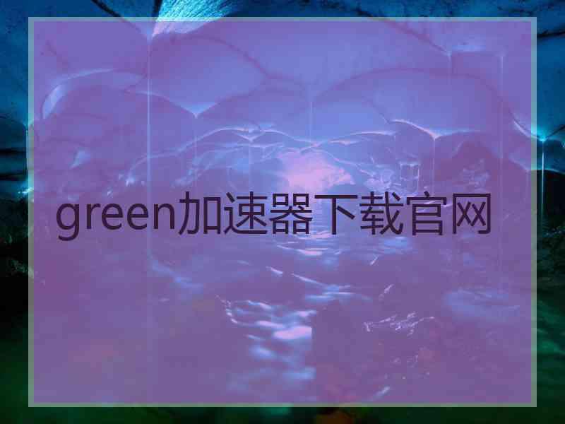 green加速器下载官网