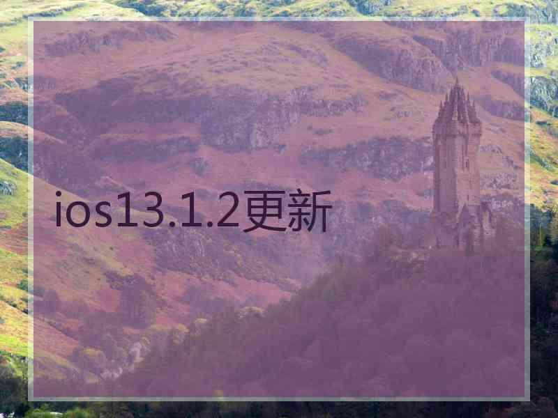 ios13.1.2更新 ios13.1.2更新