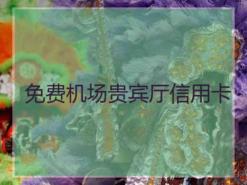 免费机场贵宾厅信用卡