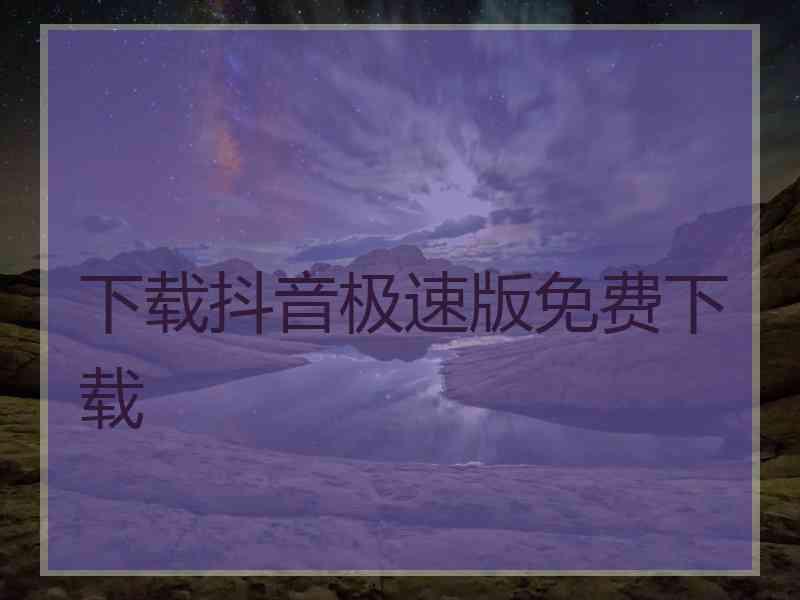 下载抖音极速版免费下载