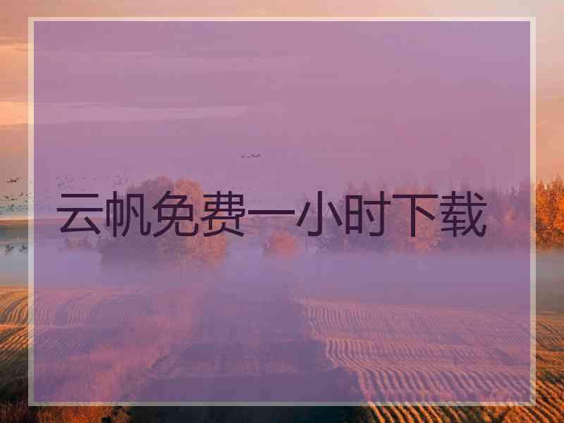 云帆免费一小时下载