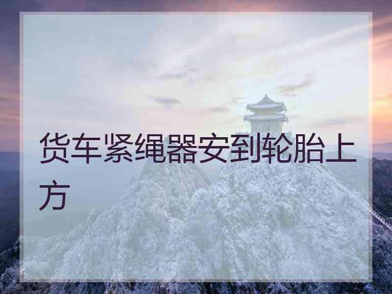 货车紧绳器安到轮胎上方