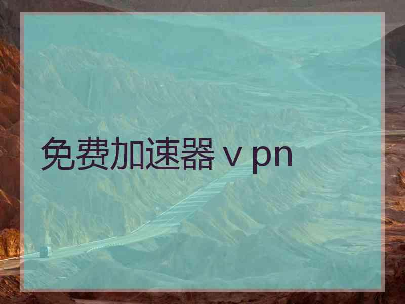 免费加速器ⅴpn