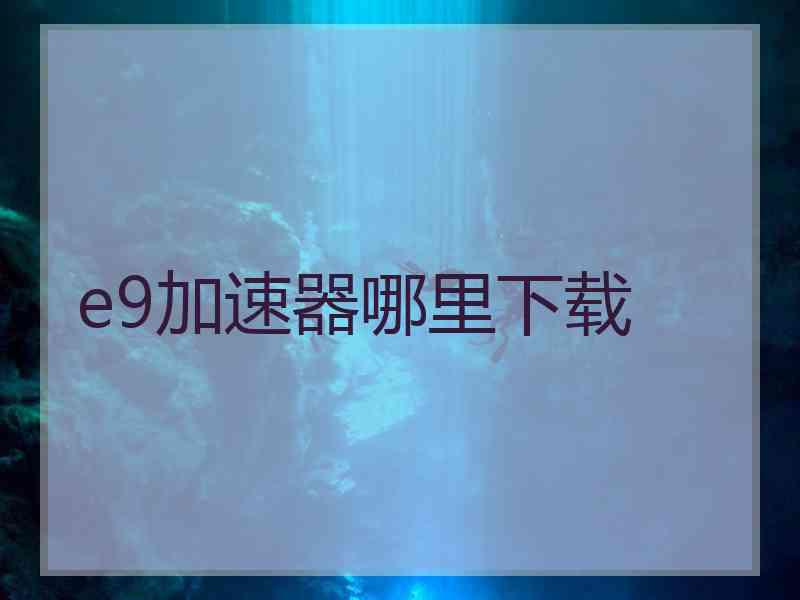 e9加速器哪里下载