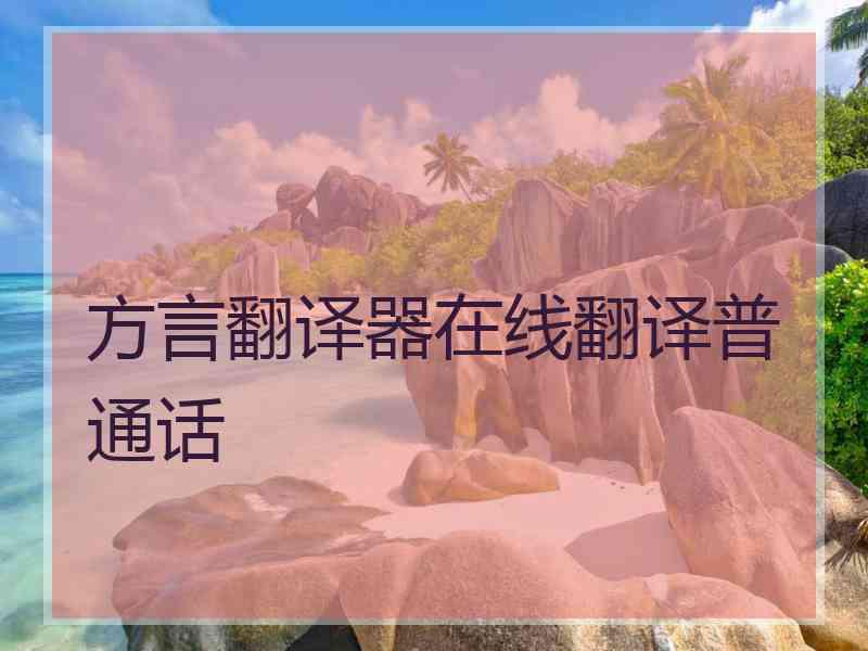 方言翻译器在线翻译普通话