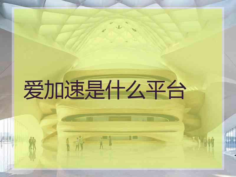 爱加速是什么平台