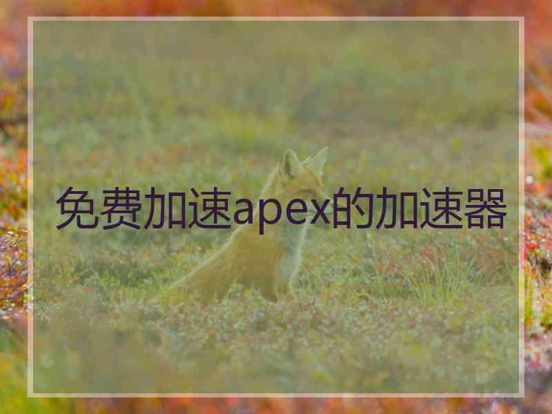 免费加速apex的加速器