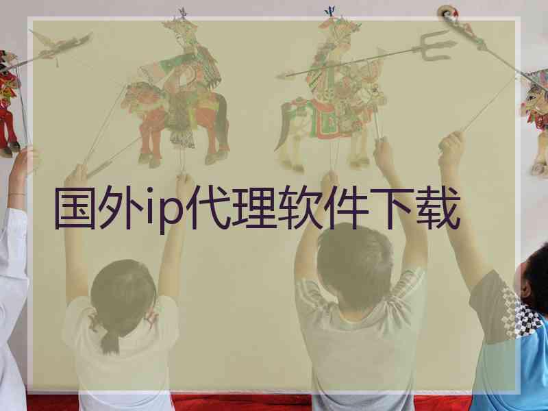 国外ip代理软件下载