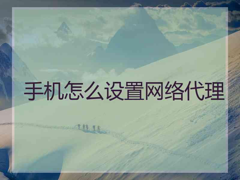 手机怎么设置网络代理