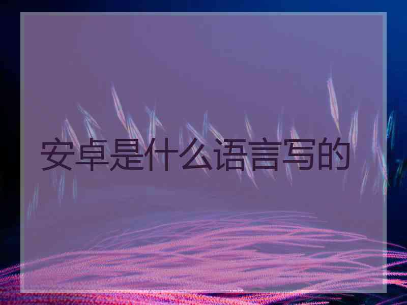 安卓是什么语言写的