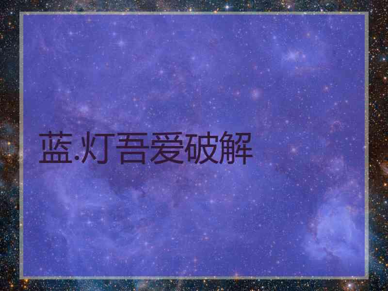 蓝.灯吾爱破解