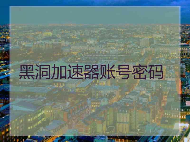 黑洞加速器账号密码